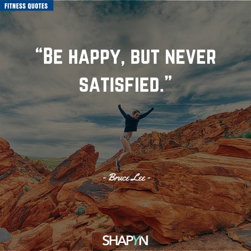 be happy but never satisfied